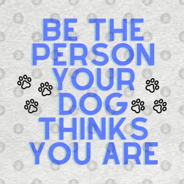 Be The Person Your Dog Thinks You Are - Blue by stickersbyjori